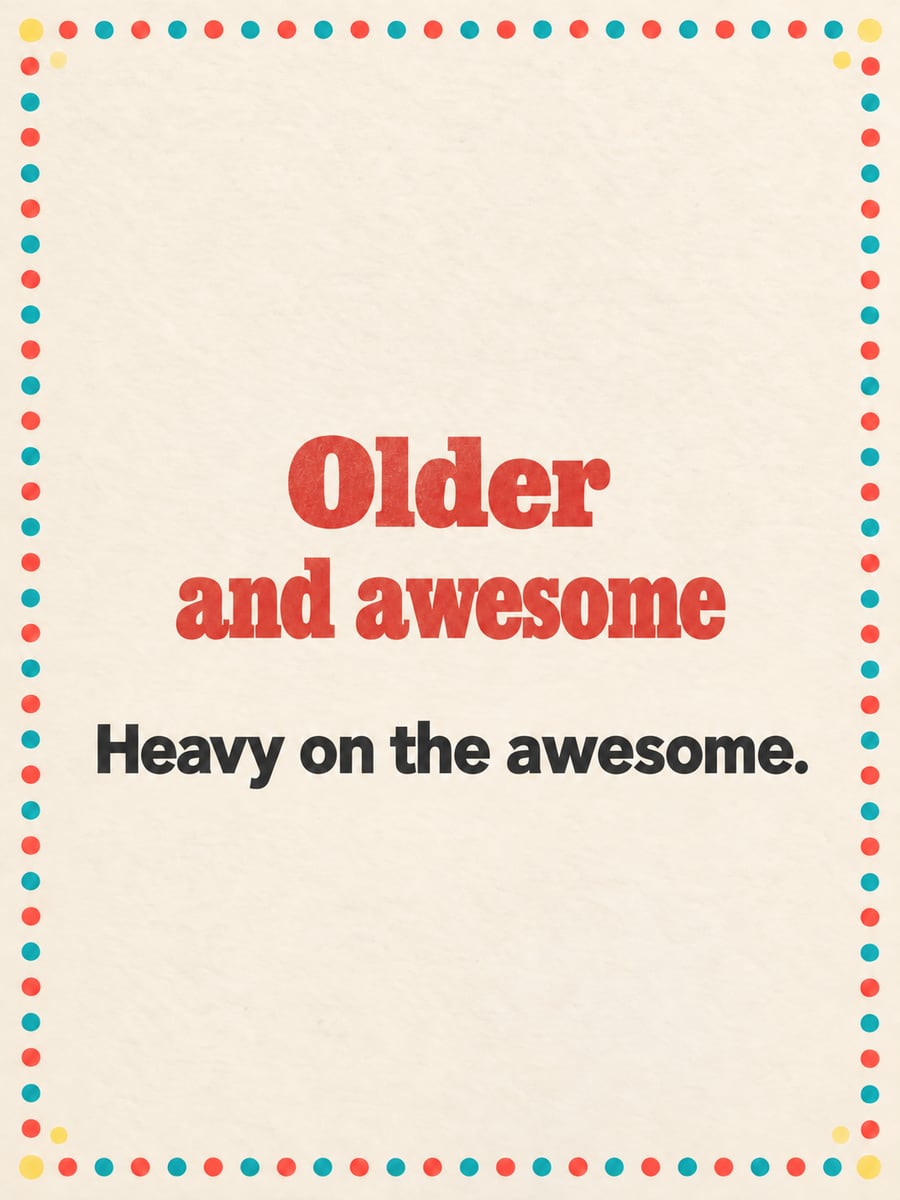 Birthday greeting image: cream card with a border of colored dots. It says “Older and awesome” and “Heavy on the awesome.”