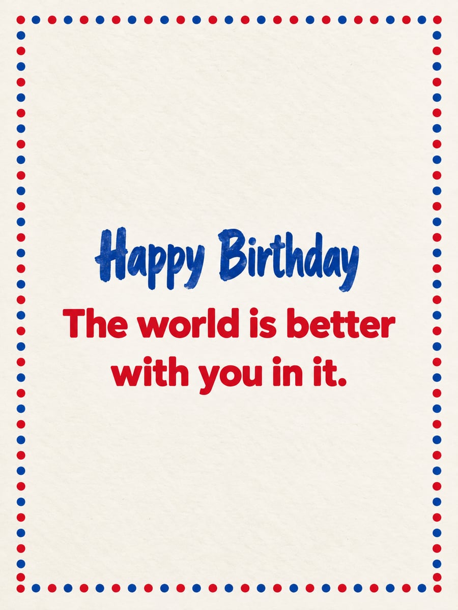 Birthday greeting image: white card with a border of red and blue dots. It says “Happy Birthday” and “The world is better with you in it.”