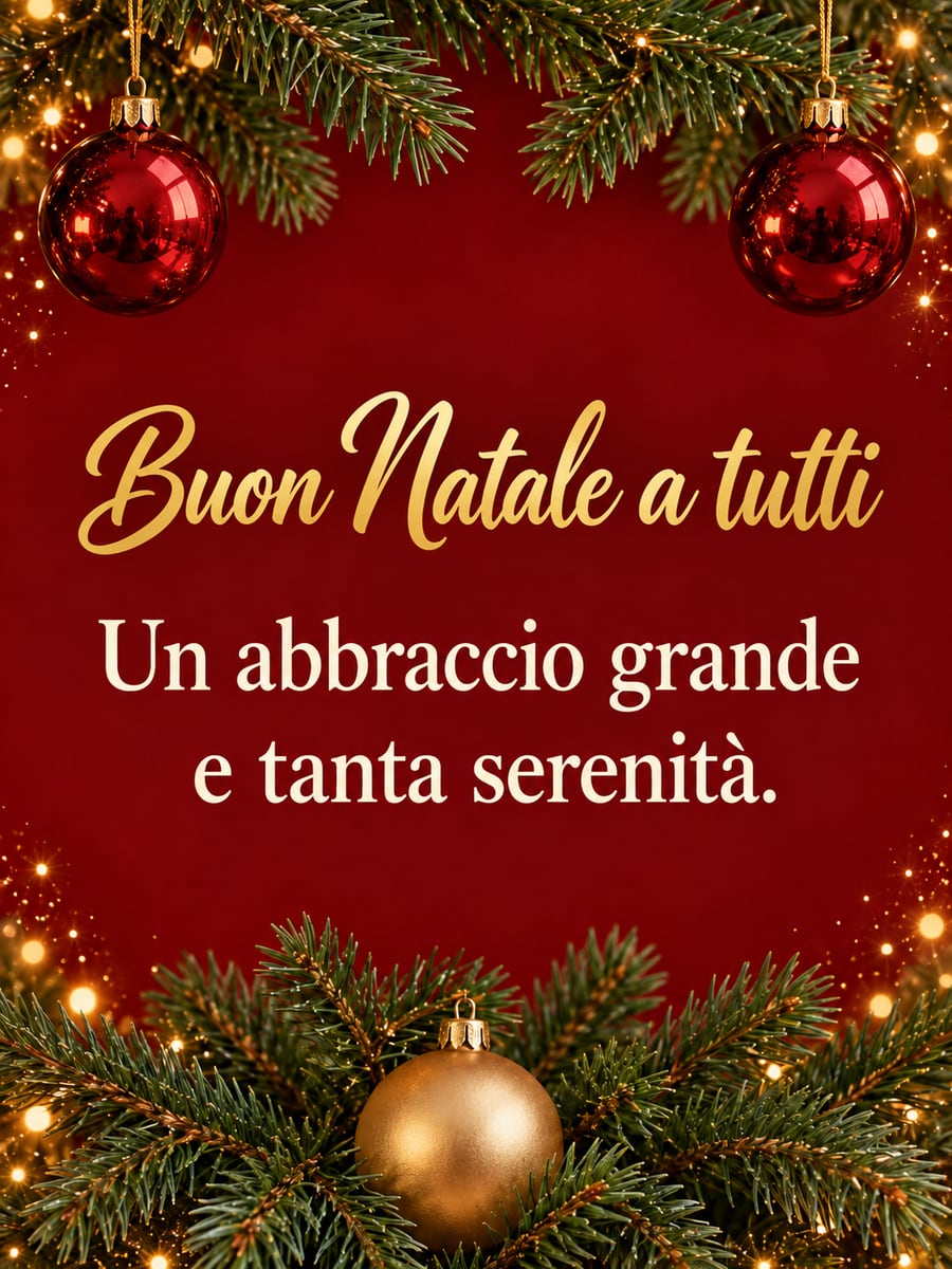 Immagine di Natale con la scritta «Buon Natale a tutti» e «Un abbraccio grande e tanta serenità.» – palline rosse e dorate, rami di abete